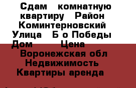 Сдам 1 комнатную квартиру › Район ­ Коминтерновский › Улица ­ Б-о Победы › Дом ­ 25 › Цена ­ 9 000 - Воронежская обл. Недвижимость » Квартиры аренда   